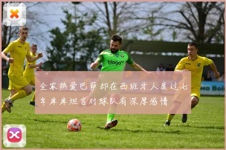 全家热爱巴萨却在西班牙人度过七年库库坦言对球队有深厚感情