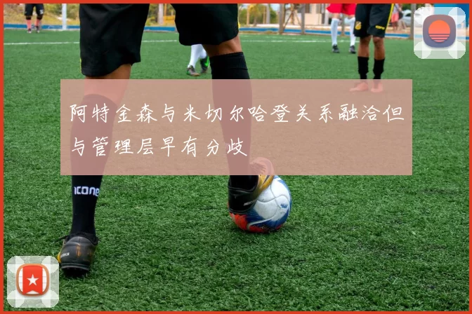 阿特金森与米切尔哈登关系融洽但与管理层早有分歧